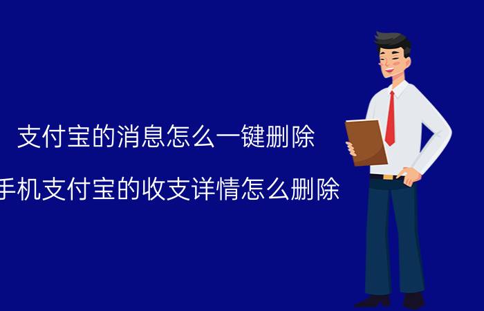 支付宝的消息怎么一键删除 手机支付宝的收支详情怎么删除？